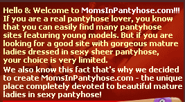 But if you are looking for a good site with gorgeous mature ladies dressed in sexy sheer pantyhose, your choice is very limited.